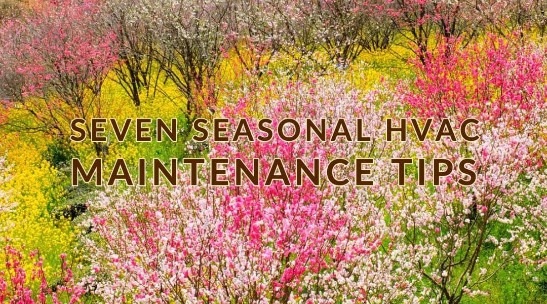 Seven Tips to Help Maintain Your HVAC System During the Changing of Seasons