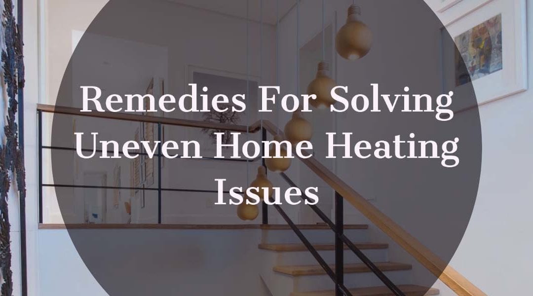 Remedies for Solving Uneven Home Heating Issues