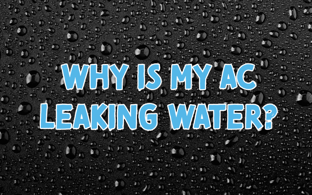 Why Is My AC Leaking Water?